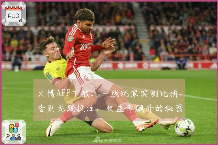 火博APP下载：一线玩家实测比拼，告别无效投注，收益率飙升的秘密都在这