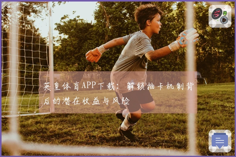 英皇体育APP下载：解锁抽卡机制背后的潜在收益与风险