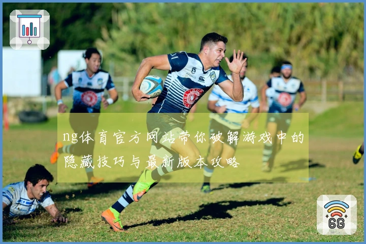 ng体育官方网站带你破解游戏中的隐藏技巧与最新版本攻略